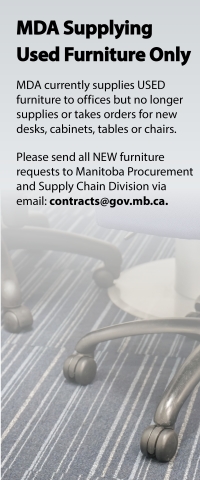 MDA to no longer supply furniture. MDA will no longer be supplying or taking orders for furniture (desks, cabinets, tables and chairs) as of January 31, 2021. Effective February 1, 2021, please send all new furniture requests to Manitoba Procurement and Supply Chain Division via email: contracts@gov.mb.ca. Thank you for your consideration and unerstanding as we adjust to this change.