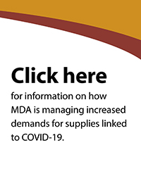 Click here for information on how MDA is managing increased demands for supplies linked to COVID-19